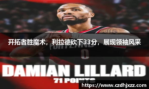 开拓者胜魔术，利拉德砍下33分，展现领袖风采