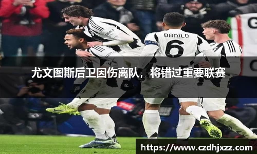 尤文图斯后卫因伤离队，将错过重要联赛