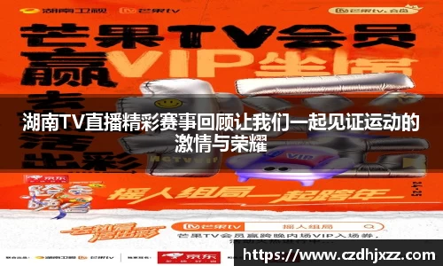湖南TV直播精彩赛事回顾让我们一起见证运动的激情与荣耀