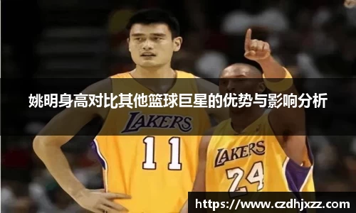 姚明身高对比其他篮球巨星的优势与影响分析