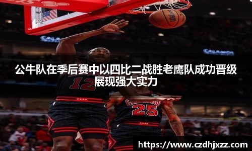 公牛队在季后赛中以四比二战胜老鹰队成功晋级展现强大实力