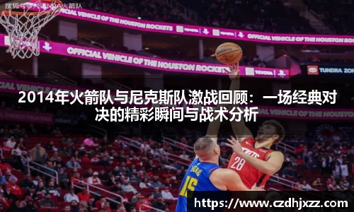 2014年火箭队与尼克斯队激战回顾：一场经典对决的精彩瞬间与战术分析