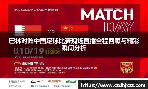 巴林对阵中国足球比赛现场直播全程回顾与精彩瞬间分析