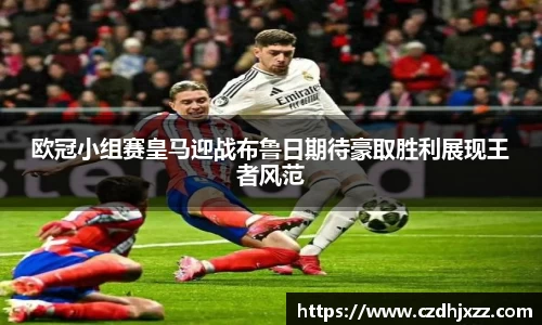 欧冠小组赛皇马迎战布鲁日期待豪取胜利展现王者风范