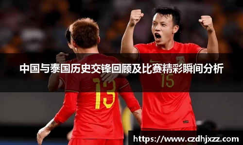 中国与泰国历史交锋回顾及比赛精彩瞬间分析