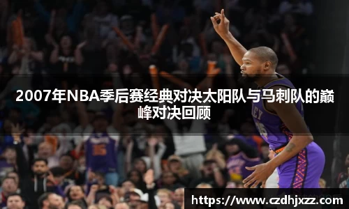 2007年NBA季后赛经典对决太阳队与马刺队的巅峰对决回顾