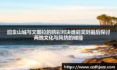 旧金山城与文图拉的精彩对决谁能笑到最后探讨两地文化与风情的碰撞