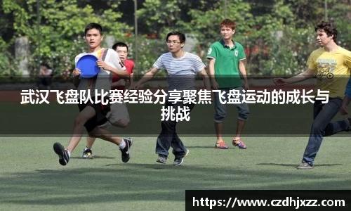 武汉飞盘队比赛经验分享聚焦飞盘运动的成长与挑战
