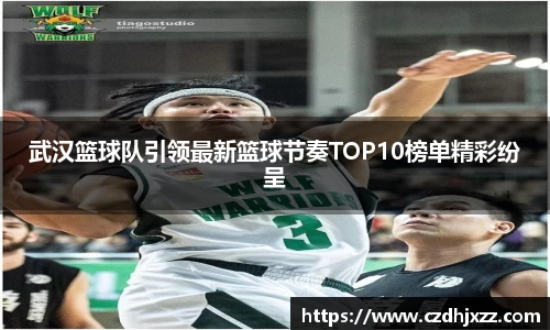 武汉篮球队引领最新篮球节奏TOP10榜单精彩纷呈